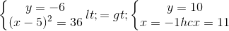 \left\{\begin{matrix} y=-6\\(x-5)^{2}=36 \end{matrix}\right.<=>\left\{\begin{matrix} y=10\\x=-1 hc x=11 \end{matrix}\right.