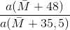 \frac{a(\bar{M}+48)}{a(\bar{M}+35,5)}