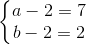 \left\{\begin{matrix} a-2=7\\ b-2=2 \end{matrix}\right.