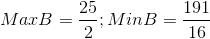 Max B= \frac{25}{2}; Min B = \frac{191}{16}