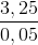 \frac{3,25}{0,05}