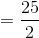 = \frac{25}{2}