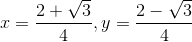 x = \frac{2 + \sqrt{3}}{4} , y = \frac{2 - \sqrt{3} }{4}