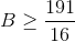 B \geq \frac{191}{16}