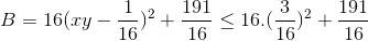 B = 16(xy - \frac{1}{16})^{2} + \frac{191}{16}\leq 16.(\frac{3}{16})^{2} + \frac{191}{16}