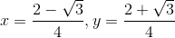 x = \frac{2 - \sqrt{3}}{4} , y = \frac{2 + \sqrt{3} }{4}