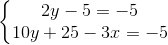 \left\{\begin{matrix} 2y - 5 = -5\\ 10y + 25 - 3x = -5 \end{matrix}\right.
