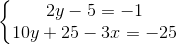 \left\{\begin{matrix} 2y - 5 = -1\\ 10y + 25 - 3x = -25 \end{matrix}\right.