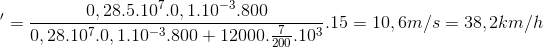 \Leftrightarrow v'=\frac{0,28.5.10^{7}.0,1.10^{-3}.800}{0,28.10^{7}.0,1.10^{-3}.800+12000.\frac{7}{200}.10^3}.15=10,6m/s=38,2km/h