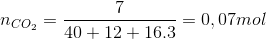 n_{CO_{2}}= \frac{7}{40 + 12 + 16.3} = 0,07 mol