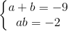 \left\{\begin{matrix} a+b = -9\\ ab=-2 \end{matrix}\right.