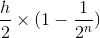 \frac{h}{2} \times (1- \frac{1}{2^{n}})
