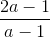 \frac{2a-1}{a-1}