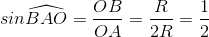 sin\widehat{BAO}=\frac{OB}{OA}=\frac{R}{2R}=\frac{1}{2}