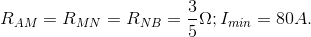 R_{AM}=R_{MN}=R_{NB}=\frac{3}{5}\Omega ;I_{min}=80A.