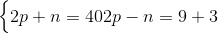 \begin{cases} 2p + n = 40 & & 2p - n = 9 +3 \end{cases}