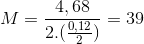 M = \frac{4,68}{2.(\frac{0,12}{2})} = 39