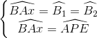 \left\{\begin{matrix} \widehat{BAx}=\widehat{B_{1}}=\widehat{B_{2}}\\ \widehat{BAx}=\widehat{APE} \end{matrix}\right.