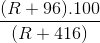 \frac{(R+96).100}{(R+416)}
