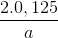 \frac{2. 0,125}{a}
