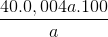 \frac{40. 0,004a . 100}{a}