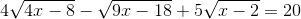 4\sqrt{4x-8}-\sqrt{9x-18}+5\sqrt{x-2}=20