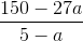 \frac{150-27a}{5-a}