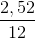 \frac{2,52}{12}