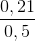 \frac{0,21}{0,5}