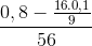 \frac{0,8-\frac{16.0,1}{9}}{56}