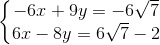 \left\{\begin{matrix} -6x+9y=-6\sqrt{7}\\ 6x-8y=6\sqrt{7}-2 \end{matrix}\right.