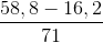\frac{58,8-16,2}{71}