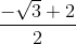 \frac{-\sqrt{3}+2}{2}