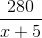 \frac{280}{x+5}