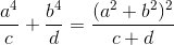 \frac{a^{4}}{c}+\frac{b^{4}}{d}= \frac{(a^{2}+b^{2})^{2}}{c+d}