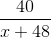 \frac{40}{x+48}