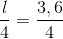 \frac{l}{4}=\frac{3,6}{4}