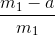 \frac{m_{1}-a}{m_{1}}