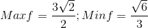 Maxf=\frac{3\sqrt{2}}{2}; Minf=\frac{\sqrt{6}}{3}