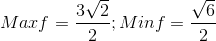 Maxf=\frac{3\sqrt{2}}{2}; Minf=\frac{\sqrt{6}}{2}