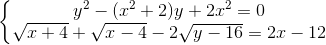 \left\{\begin{matrix} y^{2}-(x^{2}+2)y+2x^{2}=0 & \\ \sqrt{x+4}+ \sqrt{x-4}-2\sqrt{y-16}=2x-12& \end{matrix}\right.