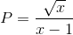 P=\frac{\sqrt{x}}{x-1}