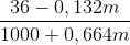 \frac{36 - 0,132m}{1000+0,664m}