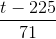 \frac{t-225}{71}