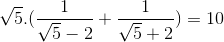 sqrt{5}.(frac{1}{sqrt{5}-2}+frac{1}{sqrt{5}+2})=10