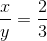 \frac{x}{y}= \frac{2}{3}