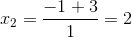 x_{2}=\frac{-1+3}{1}=2