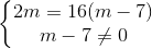 \left\{\begin{matrix} 2m=16(m-7)\\ m-7\neq 0 \end{matrix}\right.