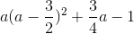 a(a-\frac{3}{2})^{2}+\frac{3}{4}a-1