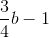 \frac{3}{4}b-1